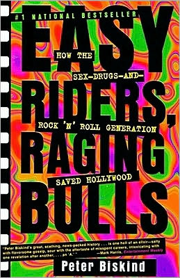 Easy Riders, Raging Bulls: How the Sex-Drugs-Rock 'N' Roll Generation Saved Hollywood Peter Biskind and Dick Hill