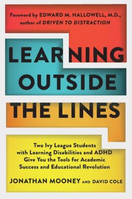 Learning Outside The Lines : Two Ivy League Students With Learning Disabilities And Adhd Give You The Tools F Jonathan Mooney and David Cole