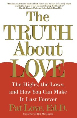 The Truth About Love: The Highs, the Lows, and How You Can Make It Last Forever Dr. Patricia Love