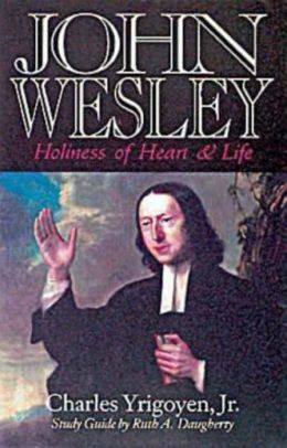 John Wesley: Holiness of Heart and Life Charles Yrigoyen
