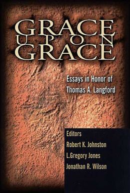 Grace upon Grace: Essays in Honor of Thomas A. Langford, Jr.