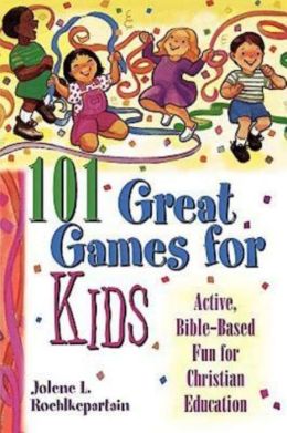 101 Great Games for Kids: Active, Bible-Based Fun for Christian Education Jolene L. Roehlkepartain