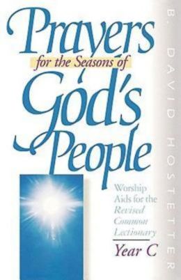 Prayers for the Seasons of God's People: Worship Aids for the Revised Common Lectionary, Year B B. David Hostetter