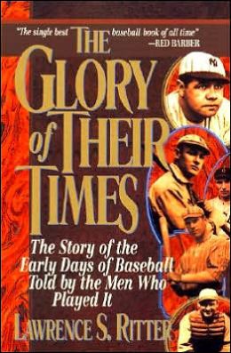 Glory of Their Times: The Story of the Early Days of Baseball Told by the Men Who Played It