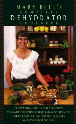 Mary Bell's Complete Dehydrator Cookbook Mary T. Bell