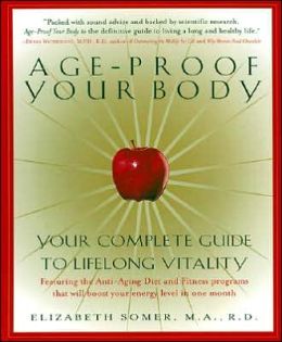 Age-Proof Your Body: Your Complete Guide to Lifelong Vitality Elizabeth Somer and Elizabeth Somer Ma Rd