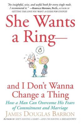 She Wants a Ring- And I Don't Wanna Change a Thing: How a Man Can Overcome His Fears of Commitment and Marriage