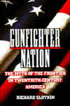 Gunfighter Nation: The Frontier Myth in 20th Century America