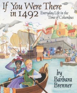 If You Were There in 1492: Everyday Life in the Time of Columbus Barbara Brenner