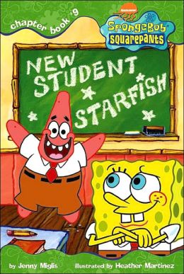 New Student Starfish (Spongebob Squarepants Chapter Books) Jenny Miglis and Heather Martinez