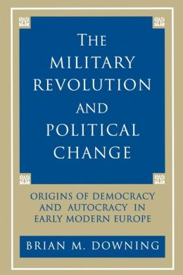 The Military Revolution and Political Change: Origins of Democracy and Autocracy in Early Modern Europe