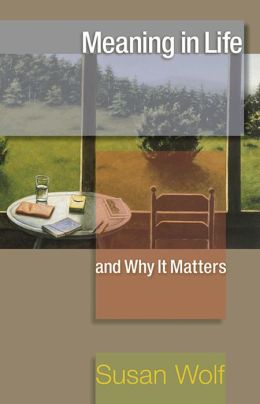 Meaning in Life and Why It Matters (University Center for Human Values Series)