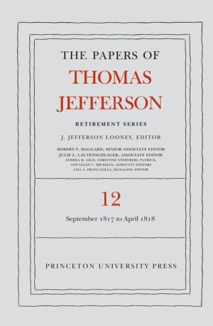 The Papers of Thomas Jefferson: Retirement Series, Volume 12: 1 September 1817 to 21 April 1818