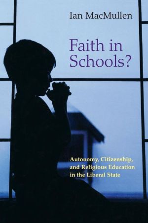 Faith in Schools?: Autonomy, Citizenship, and Religious Education in the Liberal State
