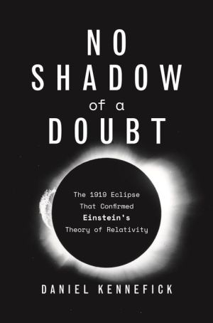 Book No Shadow of a Doubt: The 1919 Eclipse That Confirmed Einstein's Theory of Relativity
