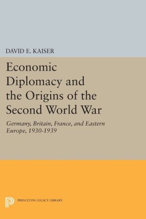 Economic Diplomacy and the Origins of the Second World War: Germany, Britain, France, and Eastern Europe, 1930-1939