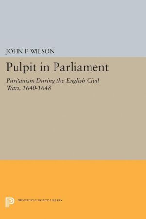 Pulpit in Parliament: Puritanism During the English Civil Wars, 1640-1648