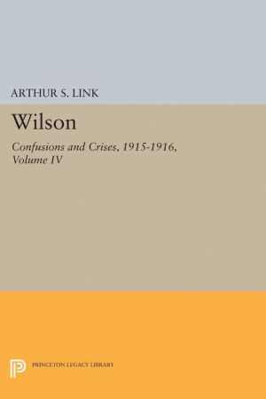 Wilson, Volume IV: Confusions and Crises, 1915-1916