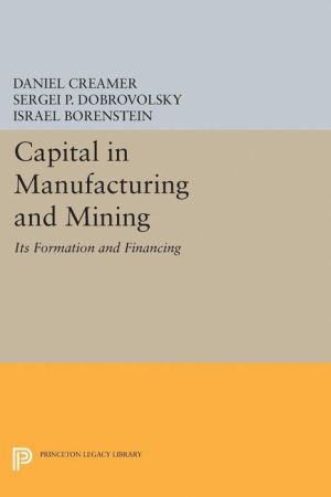 Capital in Manufacturing and Mining: Its Formation and Financing