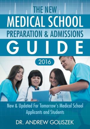 The New Medical School Preparation & Admissions Guide 2016 : New and Updated for Tomorrow's Medical School Applicants and Students
