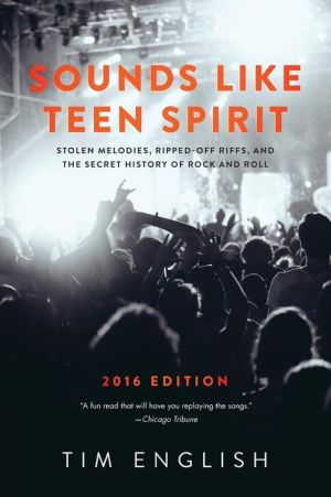 Sounds Like Teen Spirit: Stolen Melodies, Ripped-off Riffs, and the Secret History of Rock and Roll