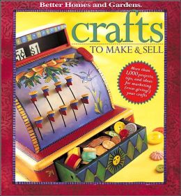Crafts to Make and Sell: Over 1,000 Tips and Ideas for Marketing 