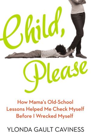 Child, Please: How Mama's Old-School Lessons Helped Me Check Myself Before I Wrecked Myself