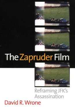 The Zapruder Film: Reframing Jfk's Assassination David R. Wrone