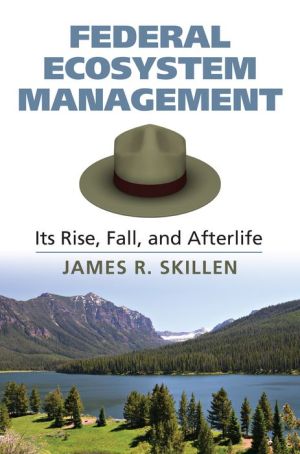 Federal Ecosystem Management: Its Rise, Fall, and Afterlife