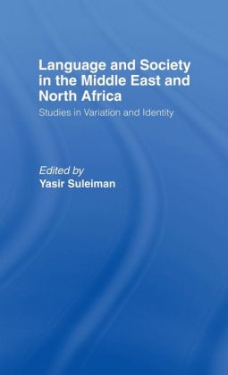 Language and Society in the Middle East and North Africa : Studies in Variation and Identity