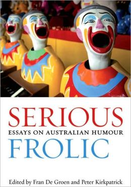 Serious Frolic: Essays on Australian Humour Fran De Groen and Peter Kirkpatrick