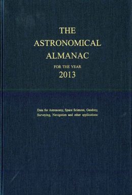 Astronomical Almanac for the Year 2013 and Its Companion, The Astronomical Almanac Online Nautical Almanac Office (U.S.)