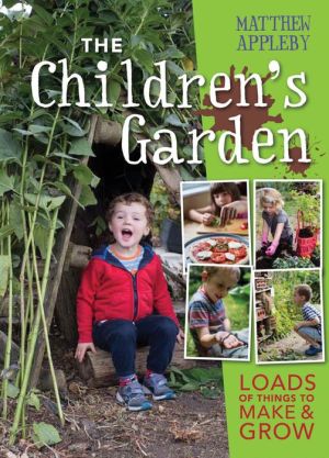 The Children's Garden: Loads of Things to Make & Grow