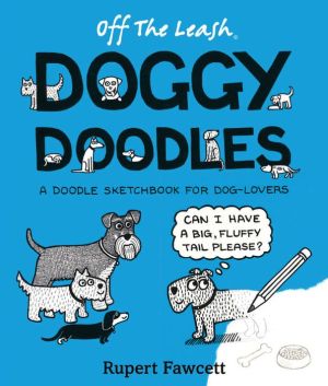 Off The Leash Doggy Doodles: A Doodle Sketch Book For Dog-Lovers