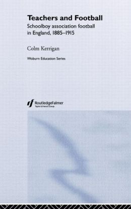 Teachers and Football: Schoolboy Association Football in England, 1885-1915