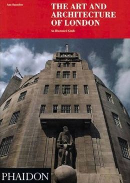 The Art and Architecture of London: An Illustrated Guide Ann Saunders