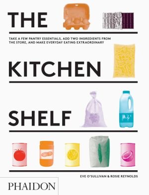 The Kitchen Shelf: Take a few pantry essentials, add two fresh ingredients and make everyday eating extraordinary