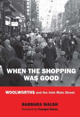 When the Shopping was Good: Woolworths and the Irish Main Street