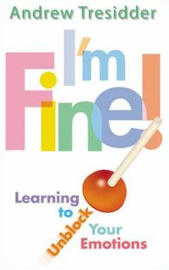I'm Fine!: Learning To Unblock Your Emotions Andrew Tresidder