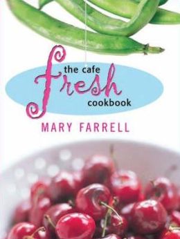 The Cafe Fresh Cookbook Mary Farrell