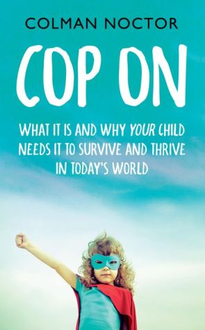 Cop On: What It Is and Why Your Child Needs It: How To Raise Your Child to Survive and Thrive in Today's World