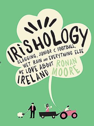 Irishology: Slagging, Junior C Football, Wet Rain and Everything Else We Love Abou