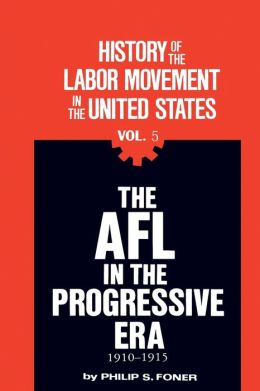 History of the Labor Movement in the United States: The AFL in the Progressive Era, 1910-1913