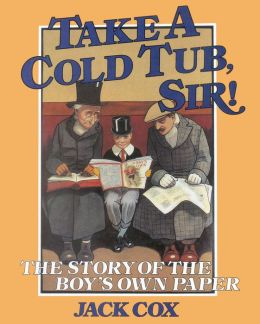 Take a Cold Tub, Sir: The Story of the 'Boy's Own Paper'