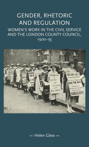 Gender, rhetoric and regulation: Women's work in the Civil Service and the London County Council, 190055