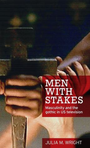 Men with stakes: Masculinity and the gothic in US television