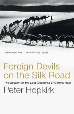 Foreign Devils on the Silk Road: The Search for the Lost Treasures of Central Asia