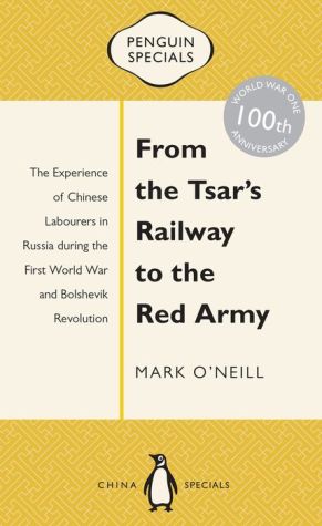 From the Tsar's Railway to the Red Army: The Experience of Chinese Labourers in Russia during the First World War and Bolshevik Revolution