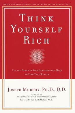 Think Yourself Rich: Use the Power of Your Subconscious Mind to Find True Wealth