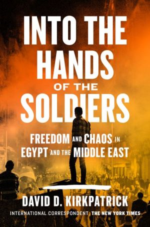 Book Into the Hands of the Soldiers: Freedom and Chaos in Egypt and the Middle East